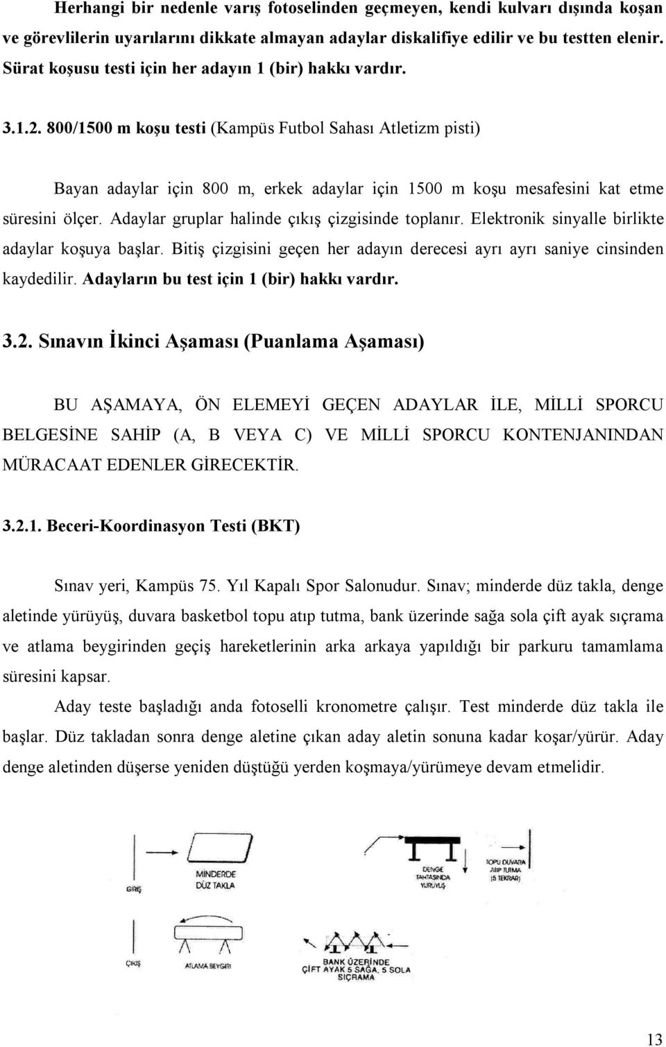 800/1500 m koşu testi (Kampüs Futbol Sahası Atletizm pisti) Bayan adaylar için 800 m, erkek adaylar için 1500 m koşu mesafesini kat etme süresini ölçer.