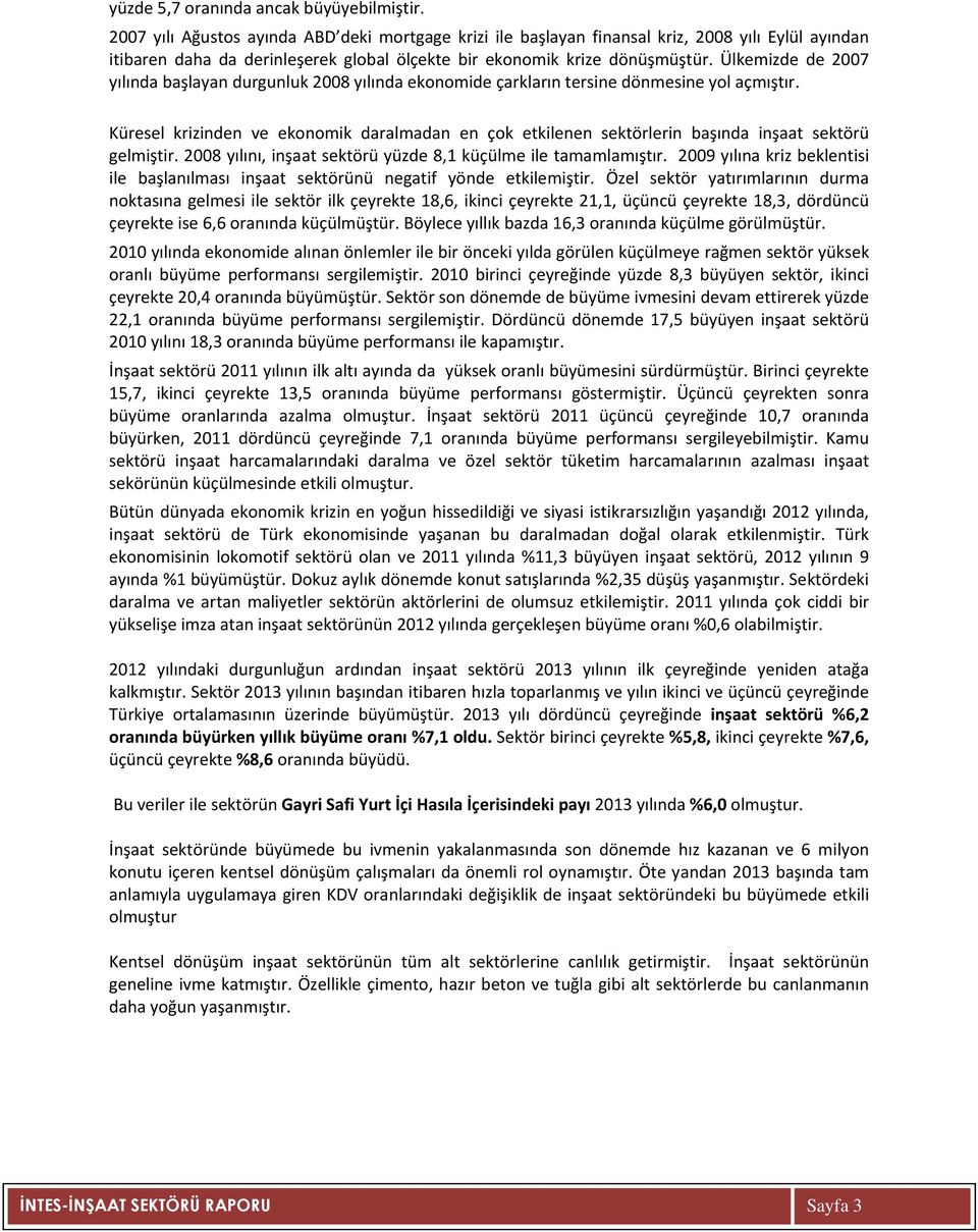 Ülkemizde de 2007 yılında başlayan durgunluk 2008 yılında ekonomide çarkların tersine dönmesine yol açmıştır.