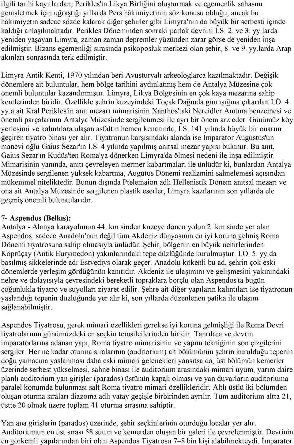 larda yeniden yaşayan Limyra, zaman zaman depremler yüzünden zarar görse de yeniden inşa edilmiştir. Bizans egemenliği sırasında psikoposluk merkezi olan şehir, 8. ve 9. yy.