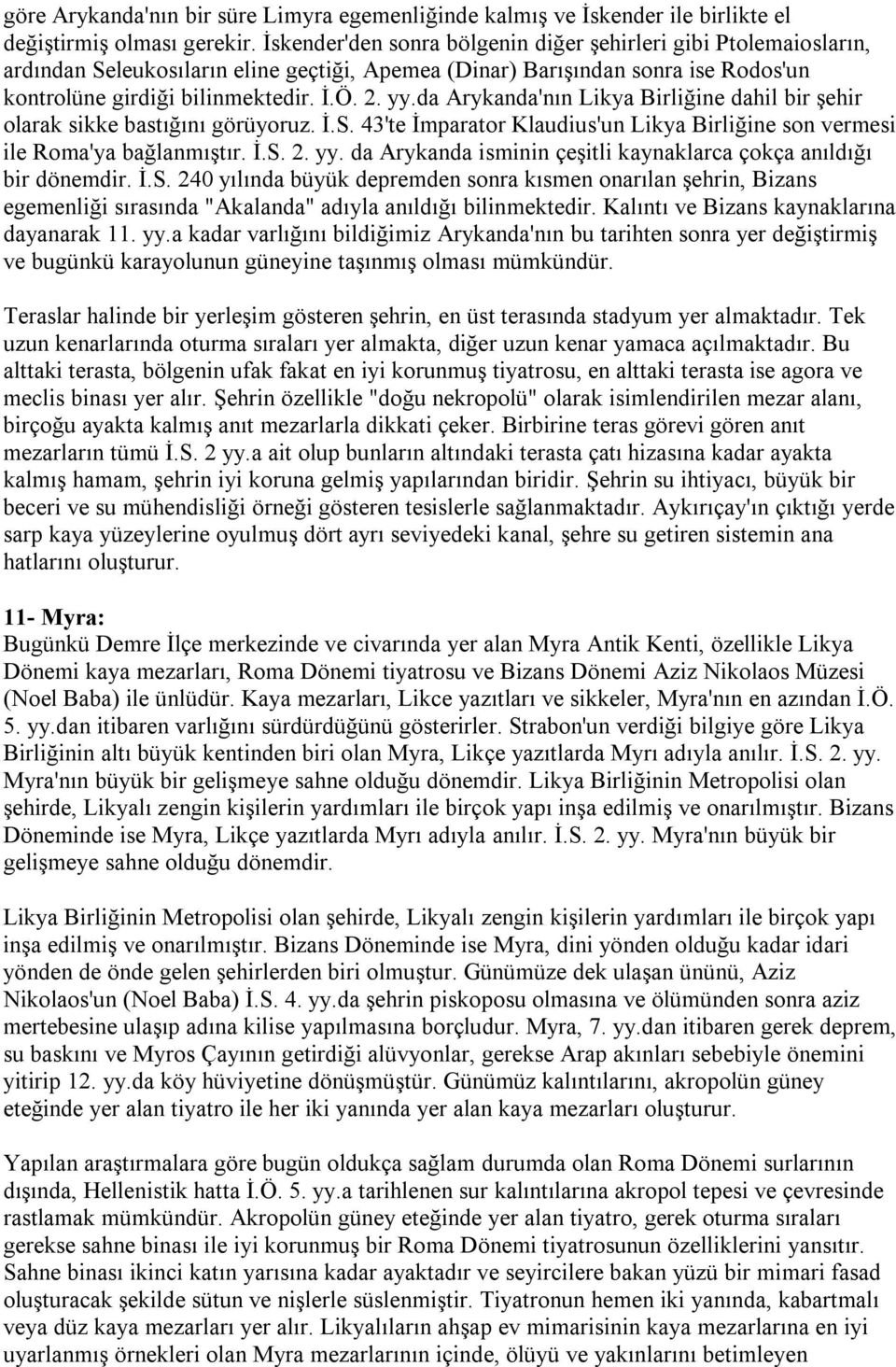 da Arykanda'nın Likya Birliğine dahil bir şehir olarak sikke bastığını görüyoruz. İ.S. 43'te İmparator Klaudius'un Likya Birliğine son vermesi ile Roma'ya bağlanmıştır. İ.S. 2. yy.