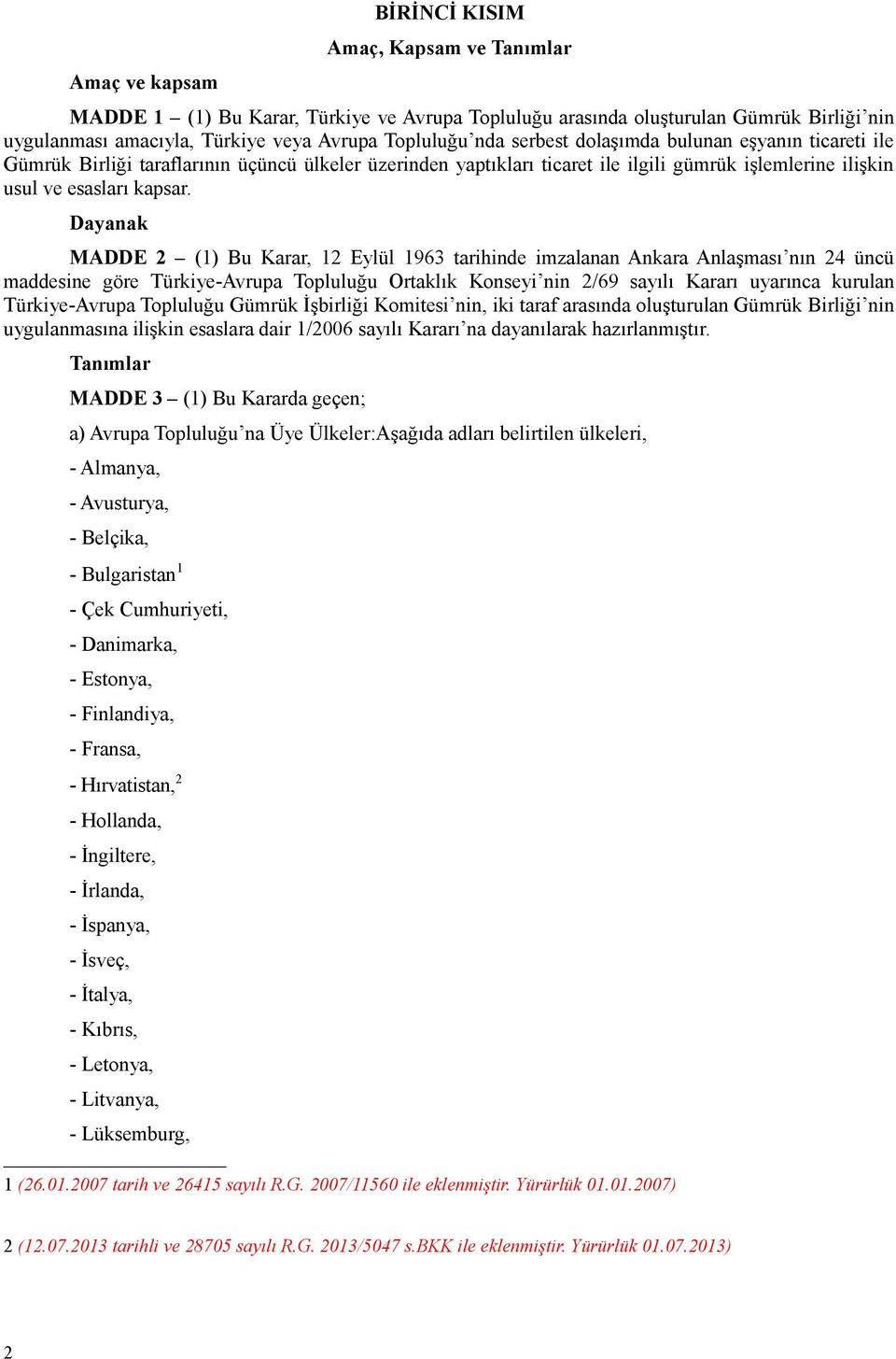 Dayanak MADDE 2 (1) Bu Karar, 12 Eylül 1963 tarihinde imzalanan Ankara Anlaşması nın 24 üncü maddesine göre Türkiye-Avrupa Topluluğu Ortaklık Konseyi nin 2/69 sayılı Kararı uyarınca kurulan