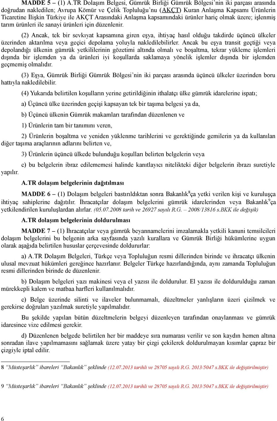 ile AKÇT Arasındaki Anlaşma kapsamındaki ürünler hariç olmak üzere; işlenmiş tarım ürünleri ile sanayi ürünleri için düzenlenir.