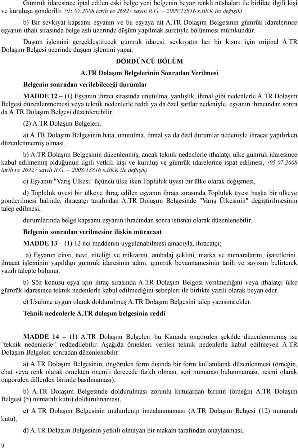 Düşüm işlemini gerçekleştirecek gümrük idaresi, sevkıyatın her bir kısmı için orijinal A.TR Dolaşım Belgesi üzerinde düşüm işlemini yapar. DÖRDÜNCÜ BÖLÜM A.