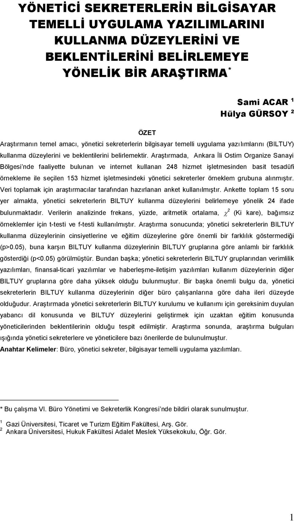 AraĢtırmada, Ankara Ġli Ostim Organize Sanayi Bölgesi nde faaliyette bulunan ve internet kullanan 248 hizmet iģletmesinden basit tesadüfi örnekleme ile seçilen 153 hizmet iģletmesindeki yönetici