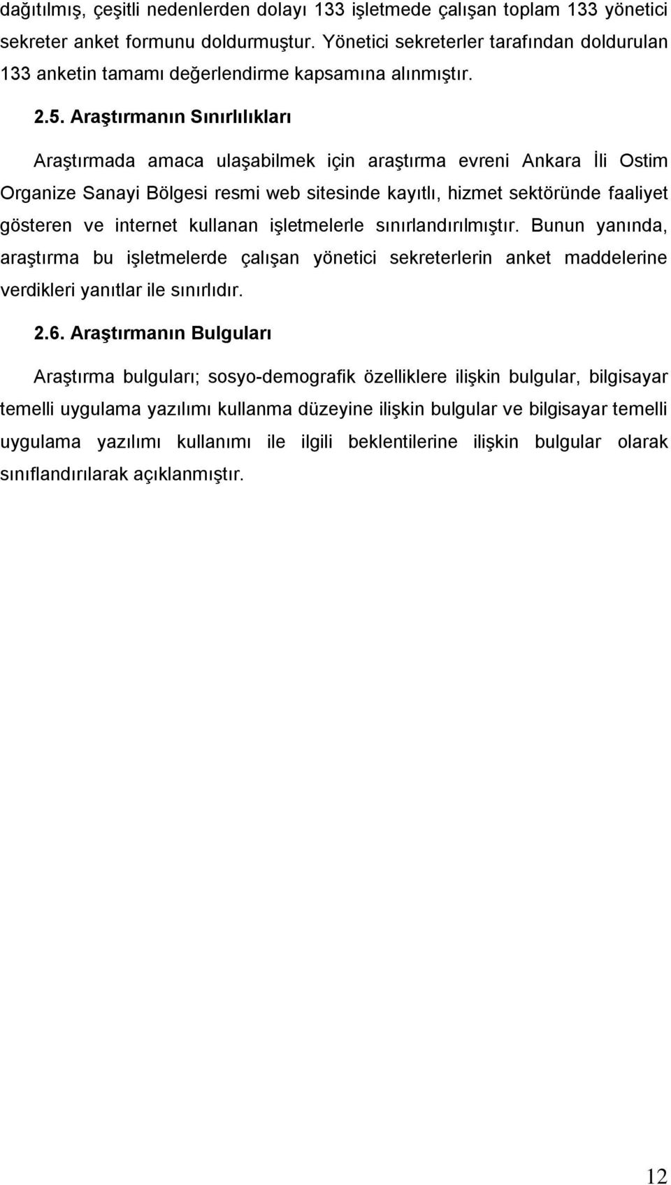 Araştırmanın Sınırlılıkları AraĢtırmada amaca ulaģabilmek için araģtırma evreni Ankara Ġli Ostim Organize Sanayi Bölgesi resmi web sitesinde kayıtlı, hizmet sektöründe faaliyet gösteren ve internet