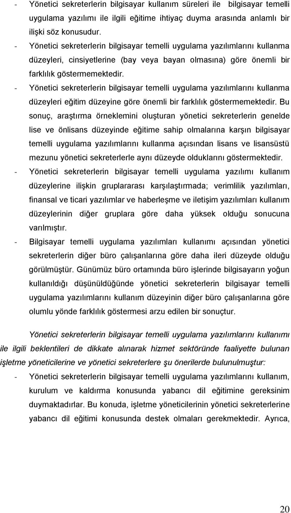 - Yönetici sekreterlerin bilgisayar temelli uygulama yazılımlarını kullanma düzeyleri eğitim düzeyine göre önemli bir farklılık göstermemektedir.