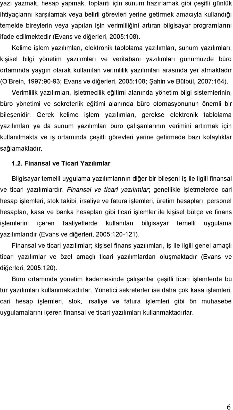 Kelime iģlem yazılımları, elektronik tablolama yazılımları, sunum yazılımları, kiģisel bilgi yönetim yazılımları ve veritabanı yazılımları günümüzde büro ortamında yaygın olarak kullanılan verimlilik