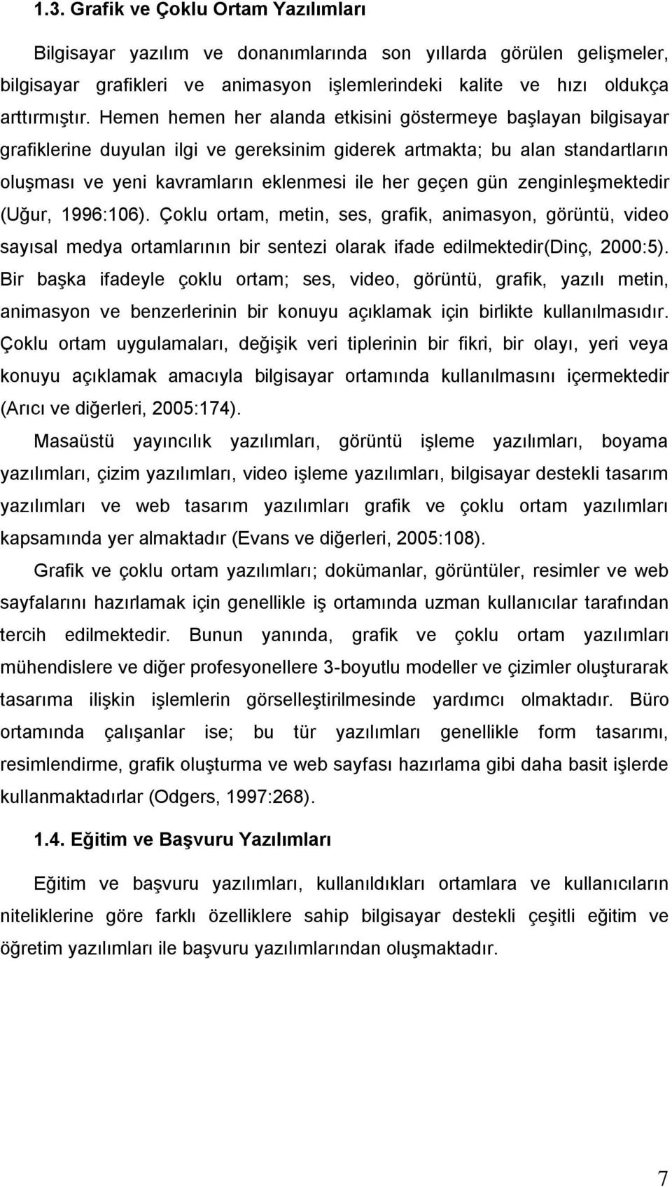 zenginleģmektedir (Uğur, 1996:106). Çoklu ortam, metin, ses, grafik, animasyon, görüntü, video sayısal medya ortamlarının bir sentezi olarak ifade edilmektedir(dinç, 2000:5).