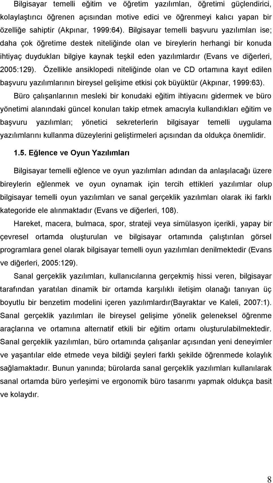 diğerleri, 2005:129). Özellikle ansiklopedi niteliğinde olan ve CD ortamına kayıt edilen baģvuru yazılımlarının bireysel geliģime etkisi çok büyüktür (Akpınar, 1999:63).