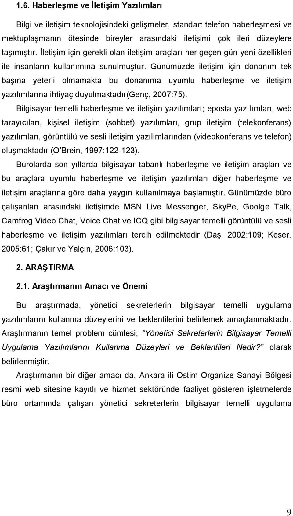 Günümüzde iletiģim için donanım tek baģına yeterli olmamakta bu donanıma uyumlu haberleģme ve iletiģim yazılımlarına ihtiyaç duyulmaktadır(genç, 2007:75).