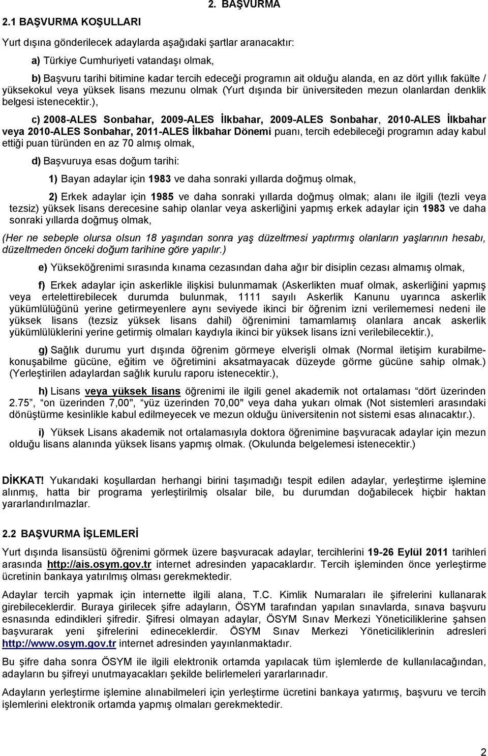 dört yıllık fakülte / yüksekokul veya yüksek lisans mezunu olmak (Yurt dışında bir üniversiteden mezun olanlardan denklik belgesi istenecektir.