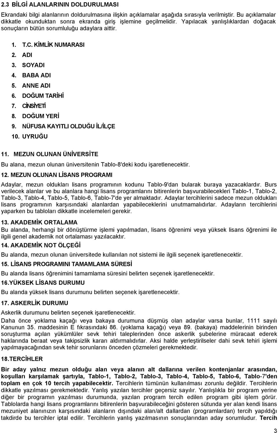 SOYADI 4. BABA ADI 5. ANNE ADI 6. DOĞUM TARİHİ 7. CİNSİYETİ 8. DOĞUM YERİ 9. NÜFUSA KAYITLI OLDUĞU İL/İLÇE 10. UYRUĞU 11.