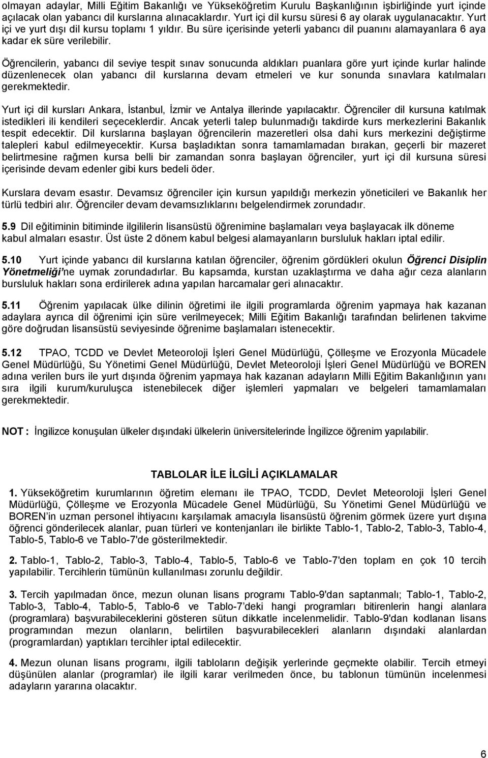 Öğrencilerin, yabancı dil seviye tespit sınav sonucunda aldıkları puanlara göre yurt içinde kurlar halinde düzenlenecek olan yabancı dil kurslarına devam etmeleri ve kur sonunda sınavlara katılmaları