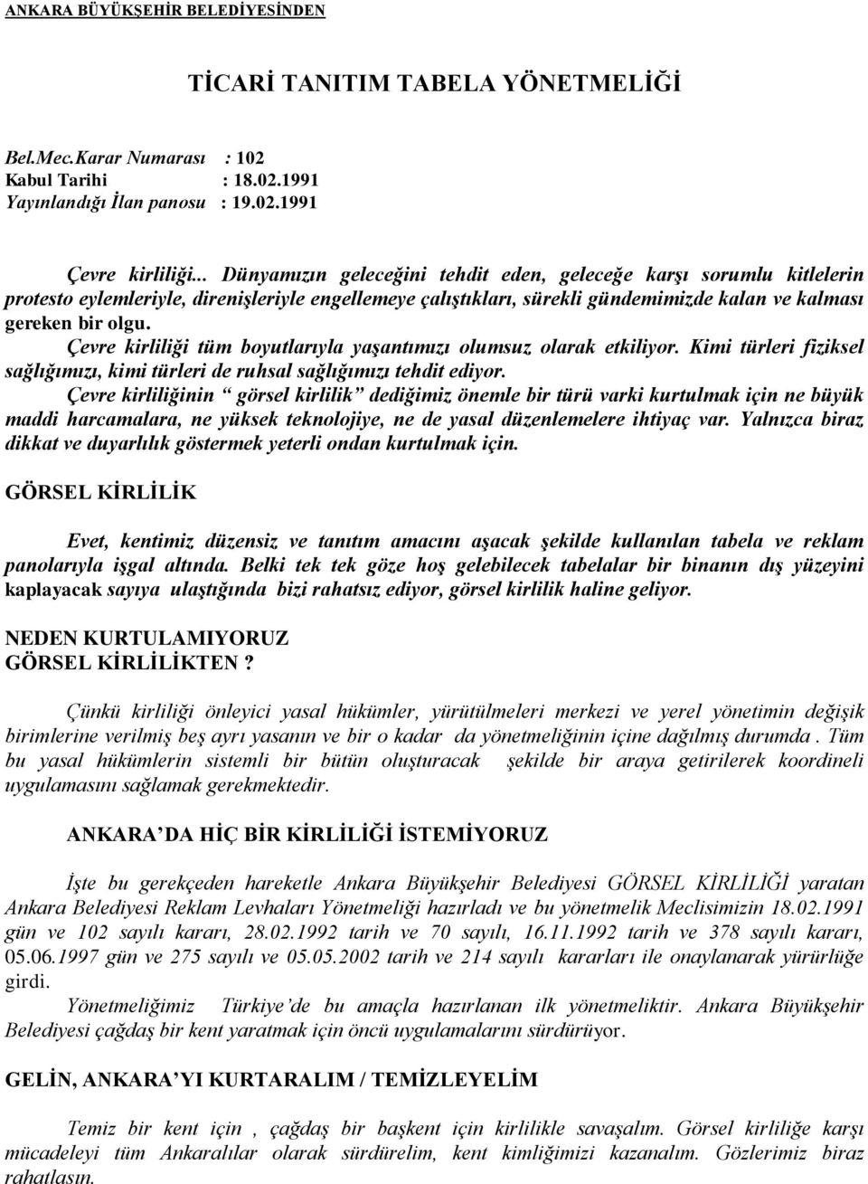 Çevre kirliliği tüm boyutlarıyla yaşantımızı olumsuz olarak etkiliyor. Kimi türleri fiziksel sağlığımızı, kimi türleri de ruhsal sağlığımızı tehdit ediyor.