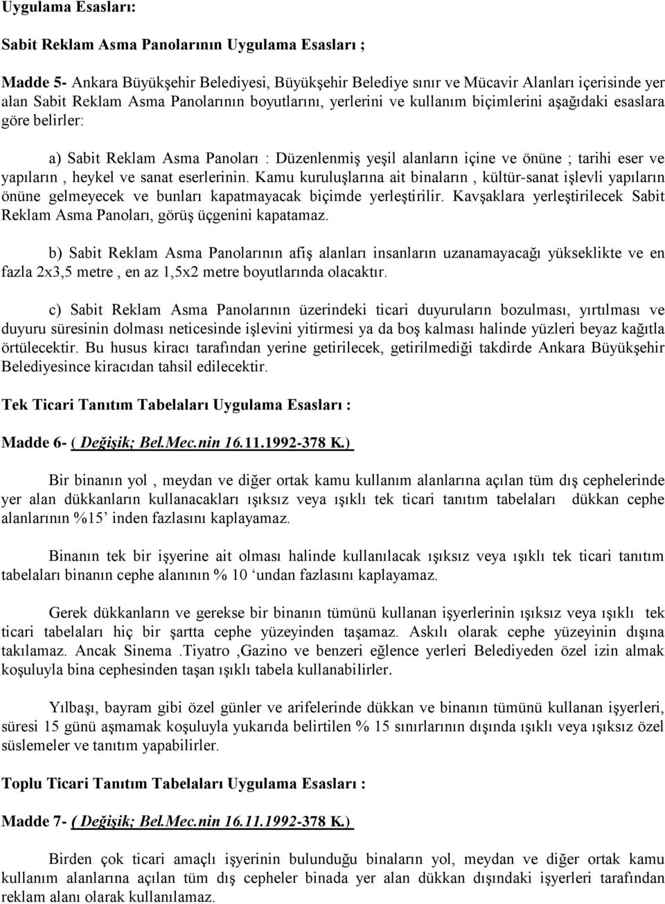 heykel ve sanat eserlerinin. Kamu kuruluşlarına ait binaların, kültür-sanat işlevli yapıların önüne gelmeyecek ve bunları kapatmayacak biçimde yerleştirilir.