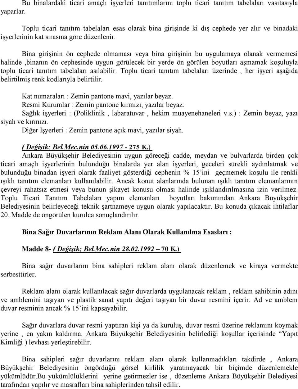 Bina girişinin ön cephede olmaması veya bina girişinin bu uygulamaya olanak vermemesi halinde,binanın ön cephesinde uygun görülecek bir yerde ön görülen boyutları aşmamak koşuluyla toplu ticari