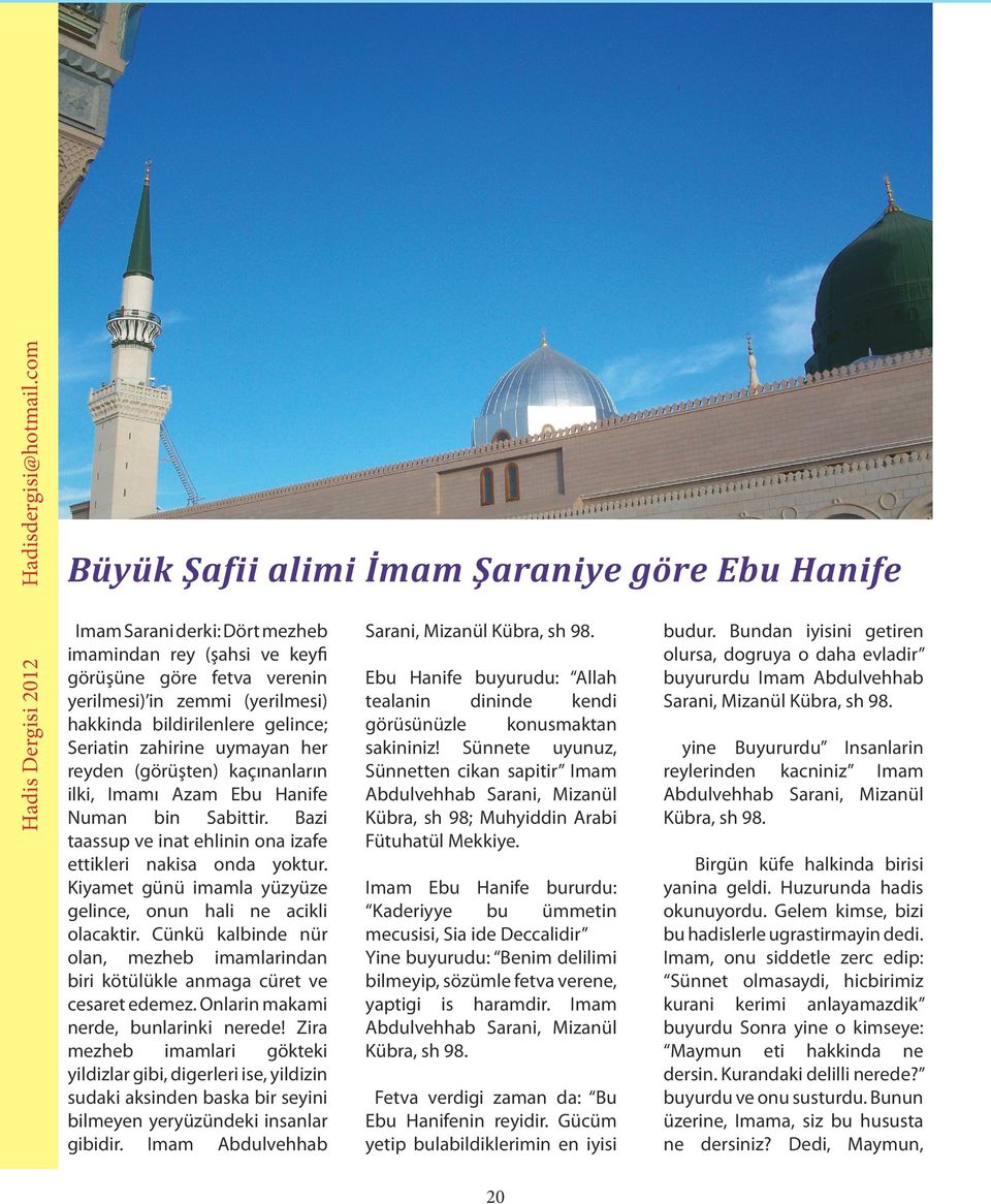 Kiyamet günü imamla yüzyüze gelince, onun hali ne acikli olacaktir. Cünkü kalbinde nür olan, mezheb imamlarindan biri kötülükle anmaga cüret ve cesaret edemez. Onlarin makami nerde, bunlarinki nerede!