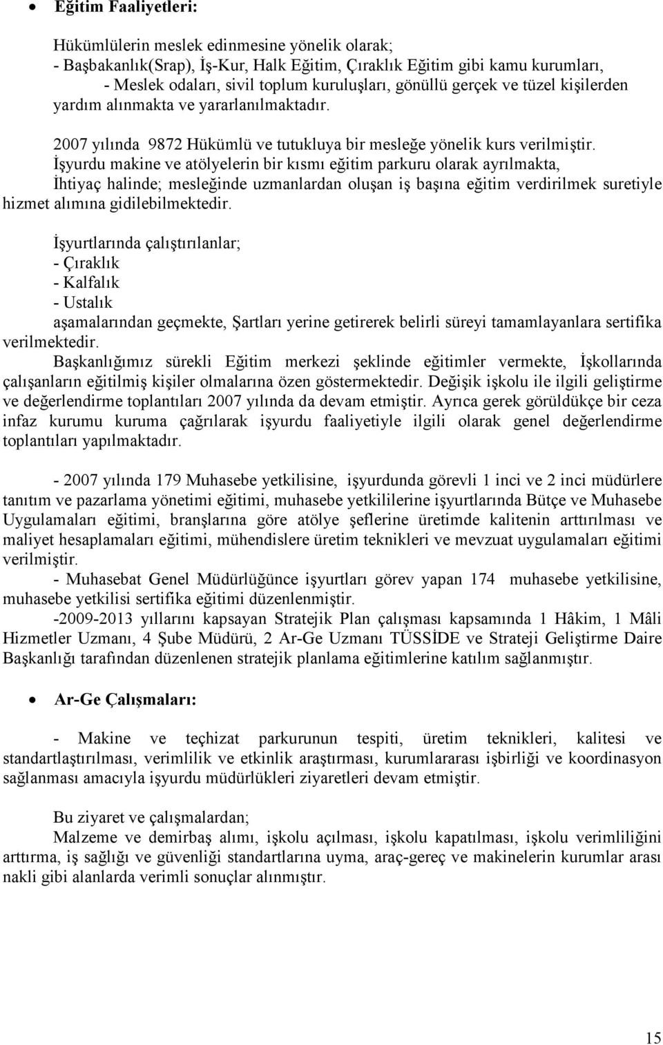 Đşyurdu makine ve atölyelerin bir kısmı eğitim parkuru olarak ayrılmakta, Đhtiyaç halinde; mesleğinde uzmanlardan oluşan iş başına eğitim verdirilmek suretiyle hizmet alımına gidilebilmektedir.