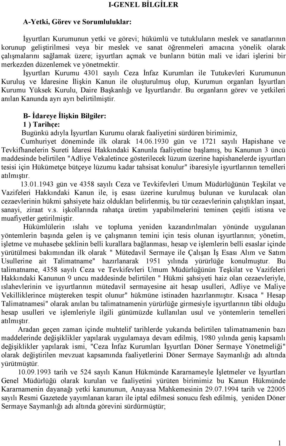 Đşyurtları Kurumu 4301 sayılı Ceza Đnfaz Kurumları ile Tutukevleri Kurumunun Kuruluş ve Đdaresine Đlişkin Kanun ile oluşturulmuş olup, Kurumun organları Đşyurtları Kurumu Yüksek Kurulu, Daire