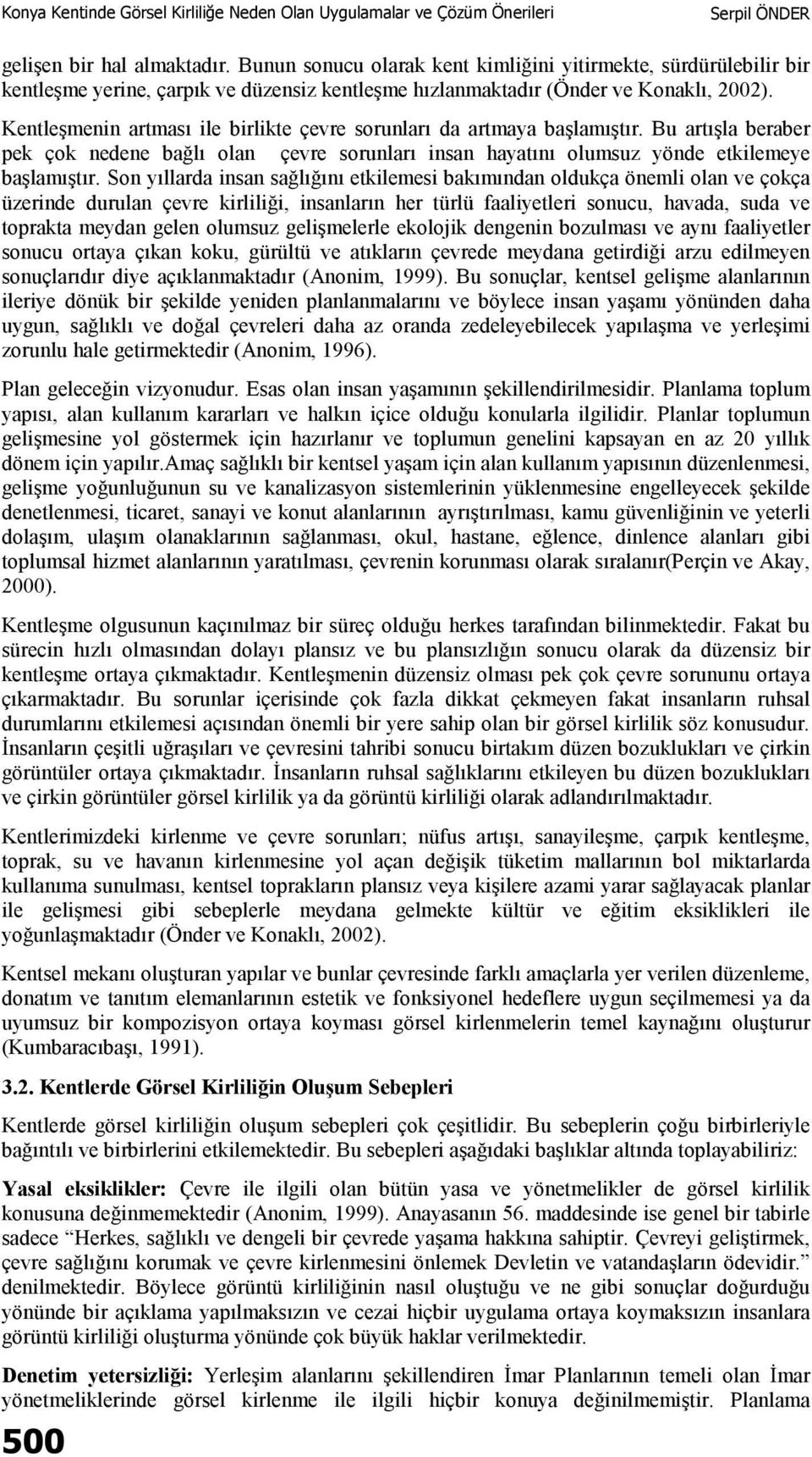 Son yıllarda insan sağlığını etkilemesi bakımından oldukça önemli olan ve çokça üzerinde durulan çevre kirliliği, insanların her türlü faaliyetleri sonucu, havada, suda ve toprakta meydan gelen