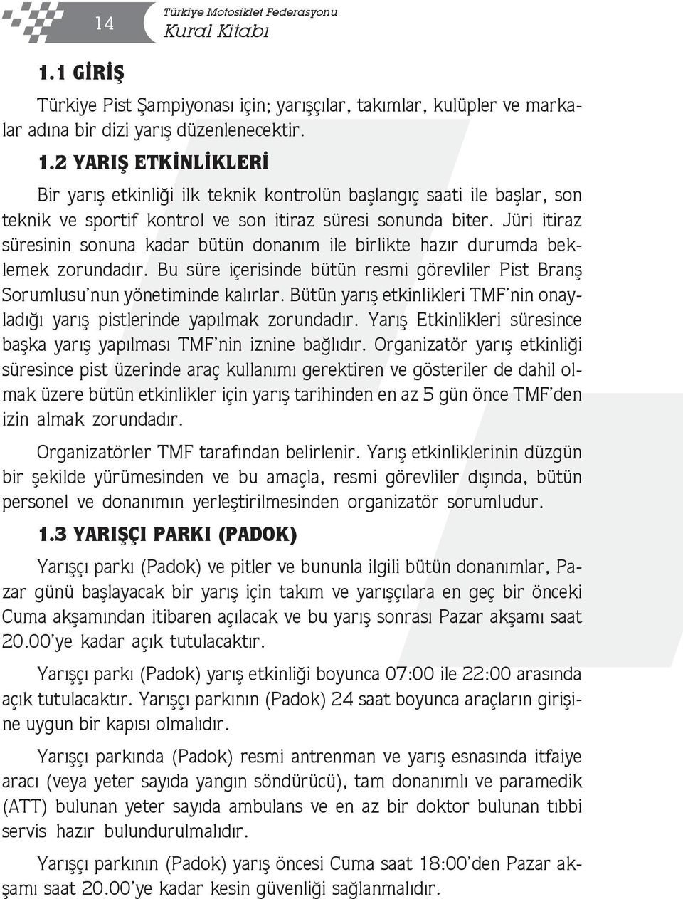 Bütün yarış etkinlikleri TMF nin onayladığı yarış pistlerinde yapılmak zorundadır. Yarış Etkinlikleri süresince başka yarış yapılması TMF nin iznine bağlıdır.