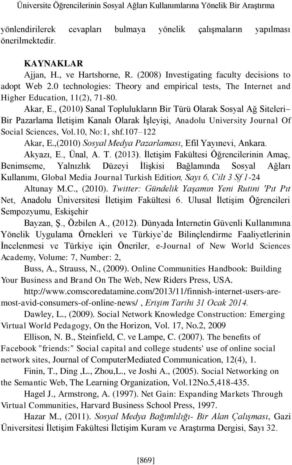 , (2010) Sanal Toplulukların Bir Türü Olarak Sosyal Ağ Siteleri Bir Pazarlama İletişim Kanalı Olarak İşleyişi, Anadolu University Journal Of Social Sciences, Vol.10, No:1, shf.107 122 Akar, E.
