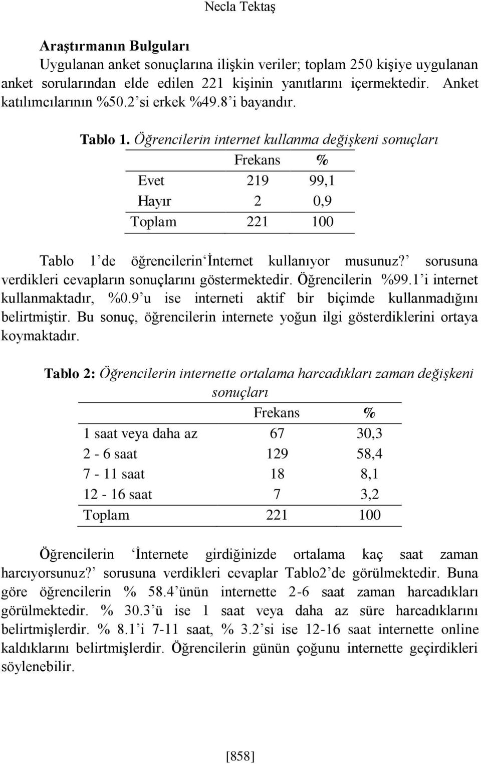 sorusuna verdikleri cevapların sonuçlarını göstermektedir. Öğrencilerin %99.1 i internet kullanmaktadır, %0.9 u ise interneti aktif bir biçimde kullanmadığını belirtmiştir.