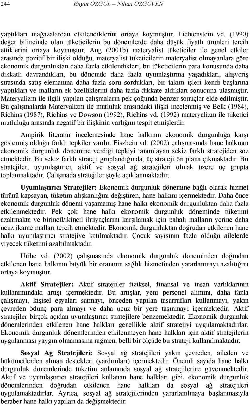 Ang (2001b) materyalist tüketiciler ile genel etkiler arasında pozitif bir iliģki olduğu, materyalist tüketicilerin materyalist olmayanlara göre ekonomik durgunluktan daha fazla etkilendikleri, bu