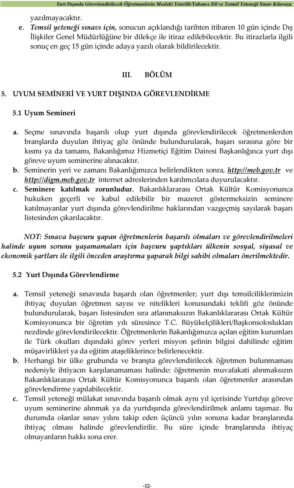 Seçme sınavında başarılı olup yurt dışında görevlendirilecek öğretmenlerden branşlarda duyulan ihtiyaç göz önünde bulundurularak, başarı sırasına göre bir kısmı ya da tamamı, Bakanlığımız Hizmetiçi