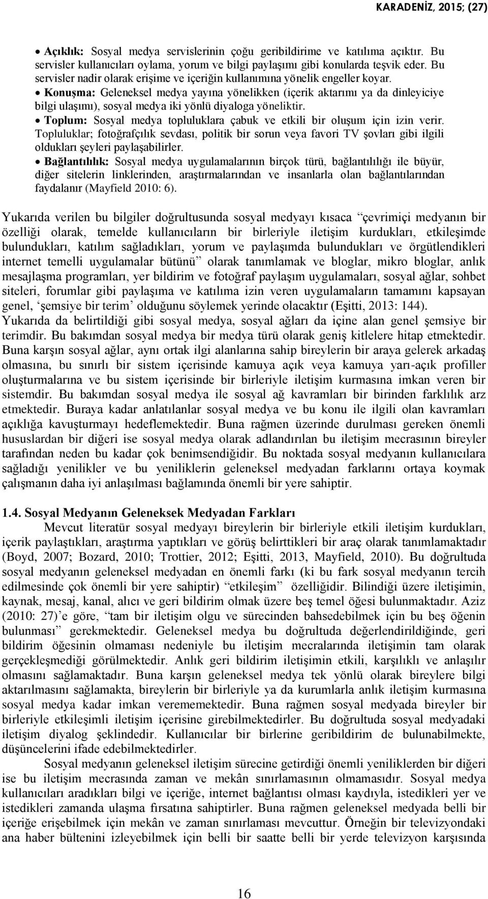 Konuşma: Geleneksel medya yayına yönelikken (içerik aktarımı ya da dinleyiciye bilgi ulaşımı), sosyal medya iki yönlü diyaloga yöneliktir.