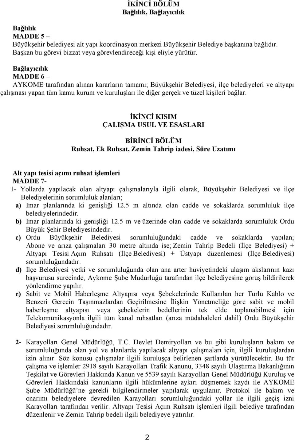 Bağlayıcılık MADDE 6 AYKOME tarafından alınan kararların tamamı; Büyükşehir Belediyesi, ilçe belediyeleri ve altyapı çalışması yapan tüm kamu kurum ve kuruluşları ile diğer gerçek ve tüzel kişileri