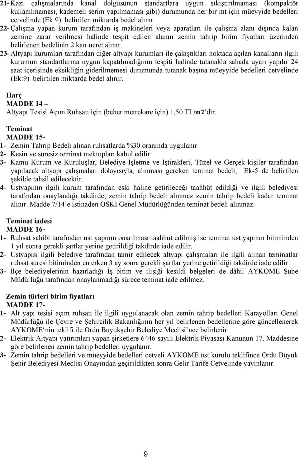 22- Çalışma yapan kurum tarafından iş makineleri veya aparatları ile çalışma alanı dışında kalan zemine zarar verilmesi halinde tespit edilen alanın zemin tahrip birim fiyatları üzerinden belirlenen