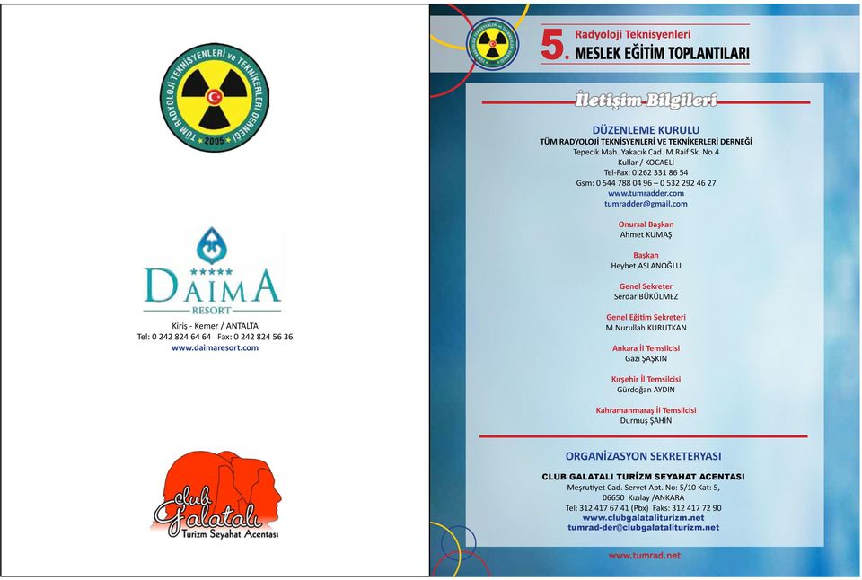 com Onursal Başkan Ahmet KUMAŞ Başkan Heybet ASLANOĞLU Genel Sekreter Serdar BÜKÜLMEZ Kiriş - Kemer / ANTALTA Tel: 0 242 824 64 64 Fax: 0 242 824 56 36 www.daimaresort.com Genel Eğitim Sekreteri M.