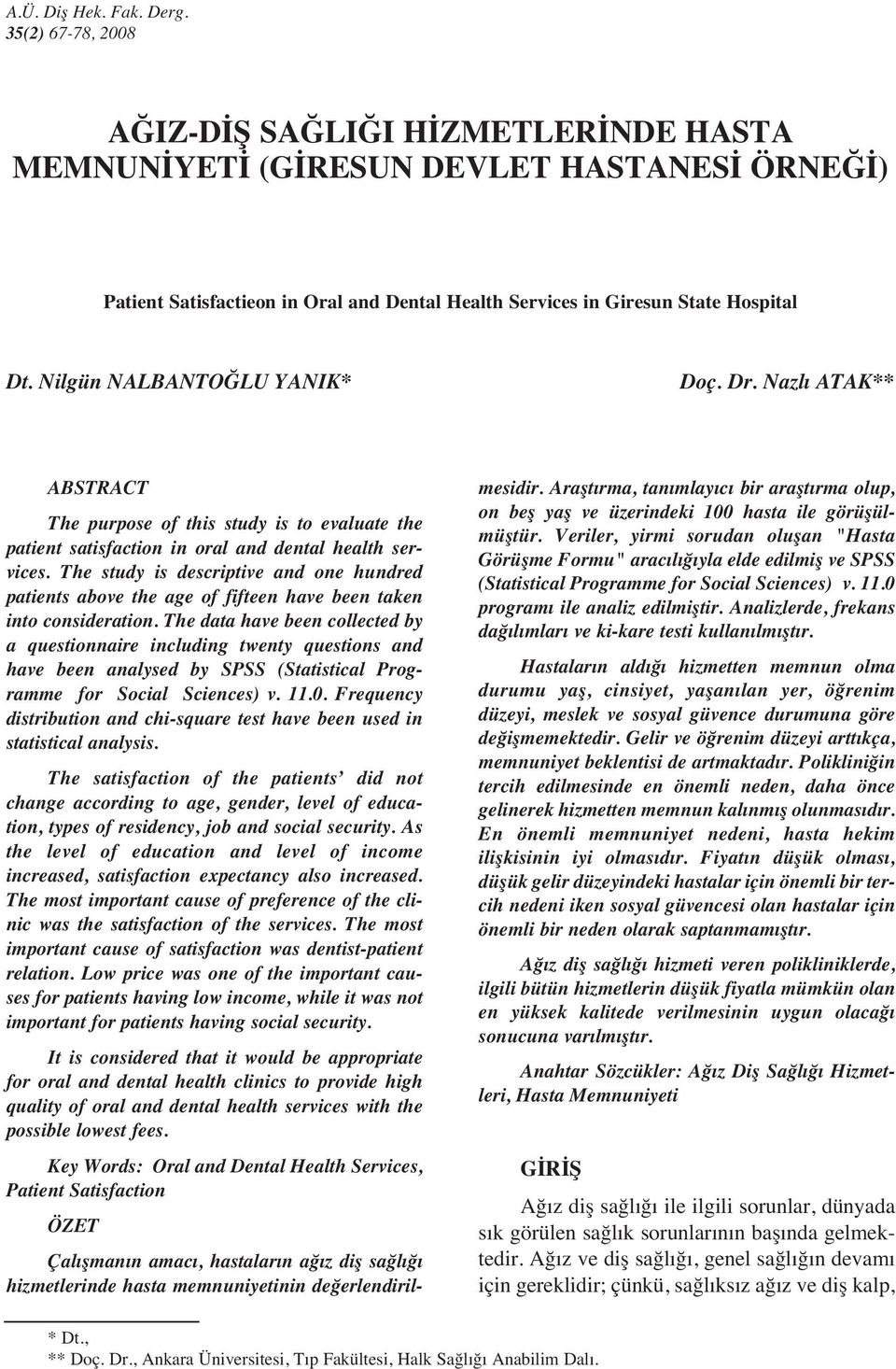 Nilgün NALBANTOĞLU YANIK* Doç. Dr. Nazl ATAK** ABSTRACT The purpose of this study is to evaluate the patient satisfaction in oral and dental health services.