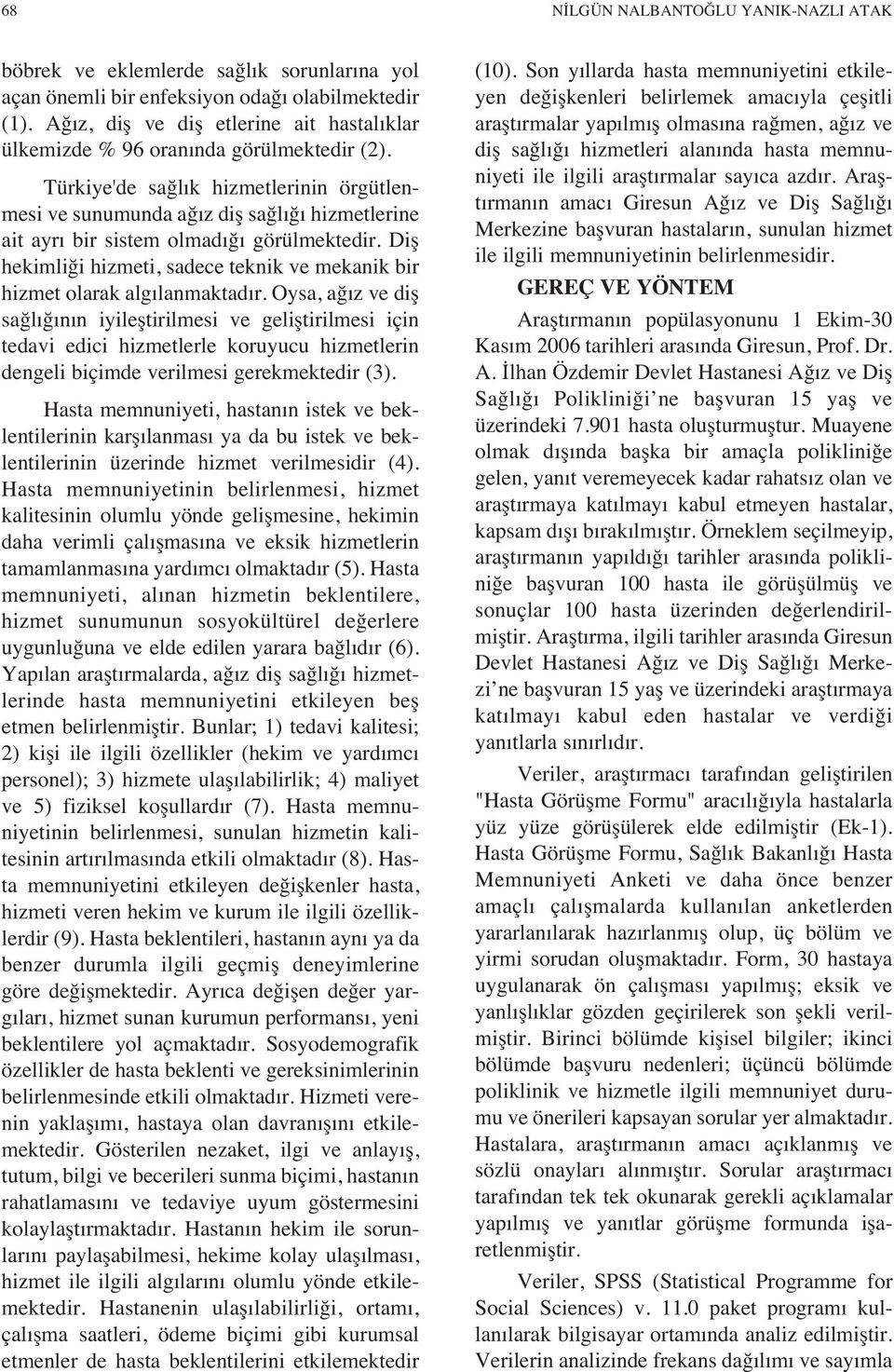 Türkiye'de sağl k hizmetlerinin örgütlenmesi ve sunumunda ağ z diş sağl ğ hizmetlerine ait ayr bir sistem olmad ğ görülmektedir.