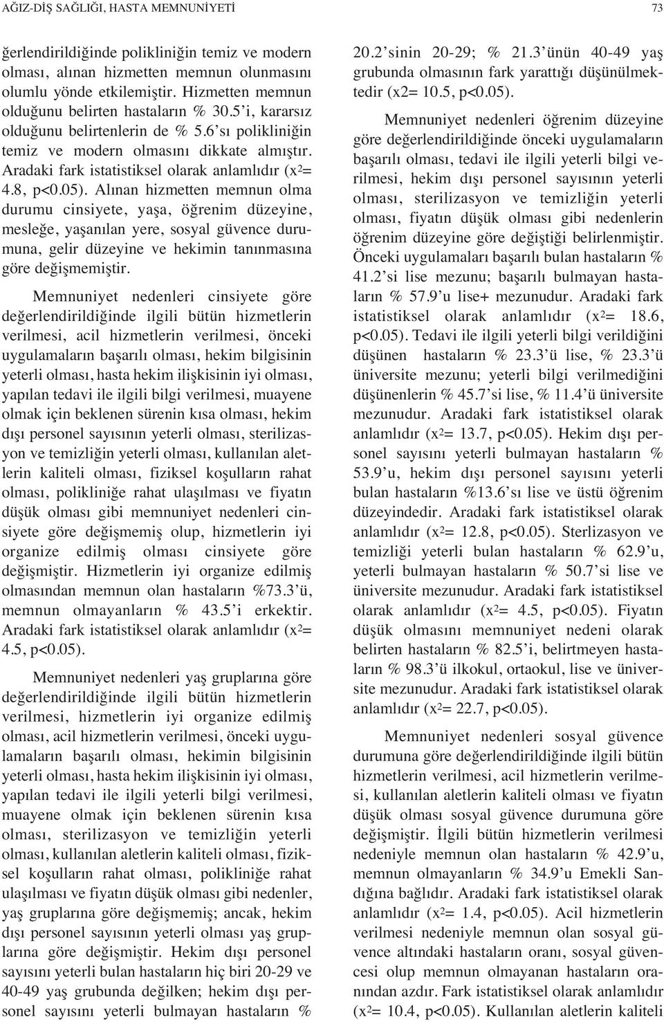 Aradaki fark istatistiksel olarak anlaml d r (x 2 = 4.8, p<0.05).