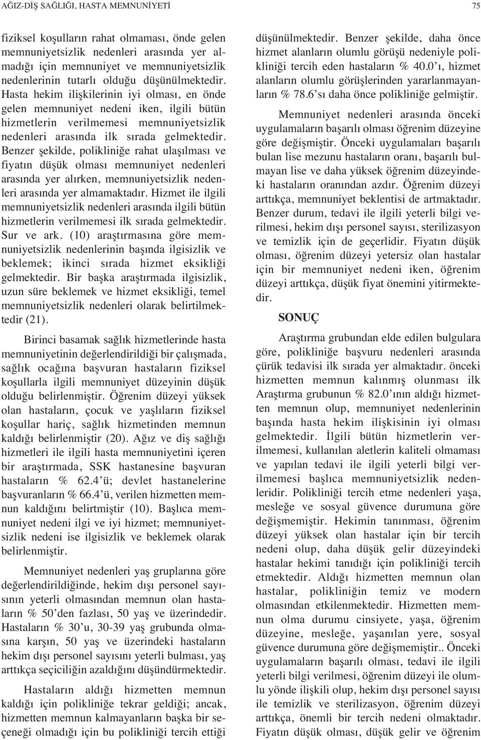 Benzer şekilde, polikliniğe rahat ulaş lmas ve fiyat n düşük olmas memnuniyet nedenleri aras nda yer al rken, memnuniyetsizlik nedenleri aras nda yer almamaktad r.