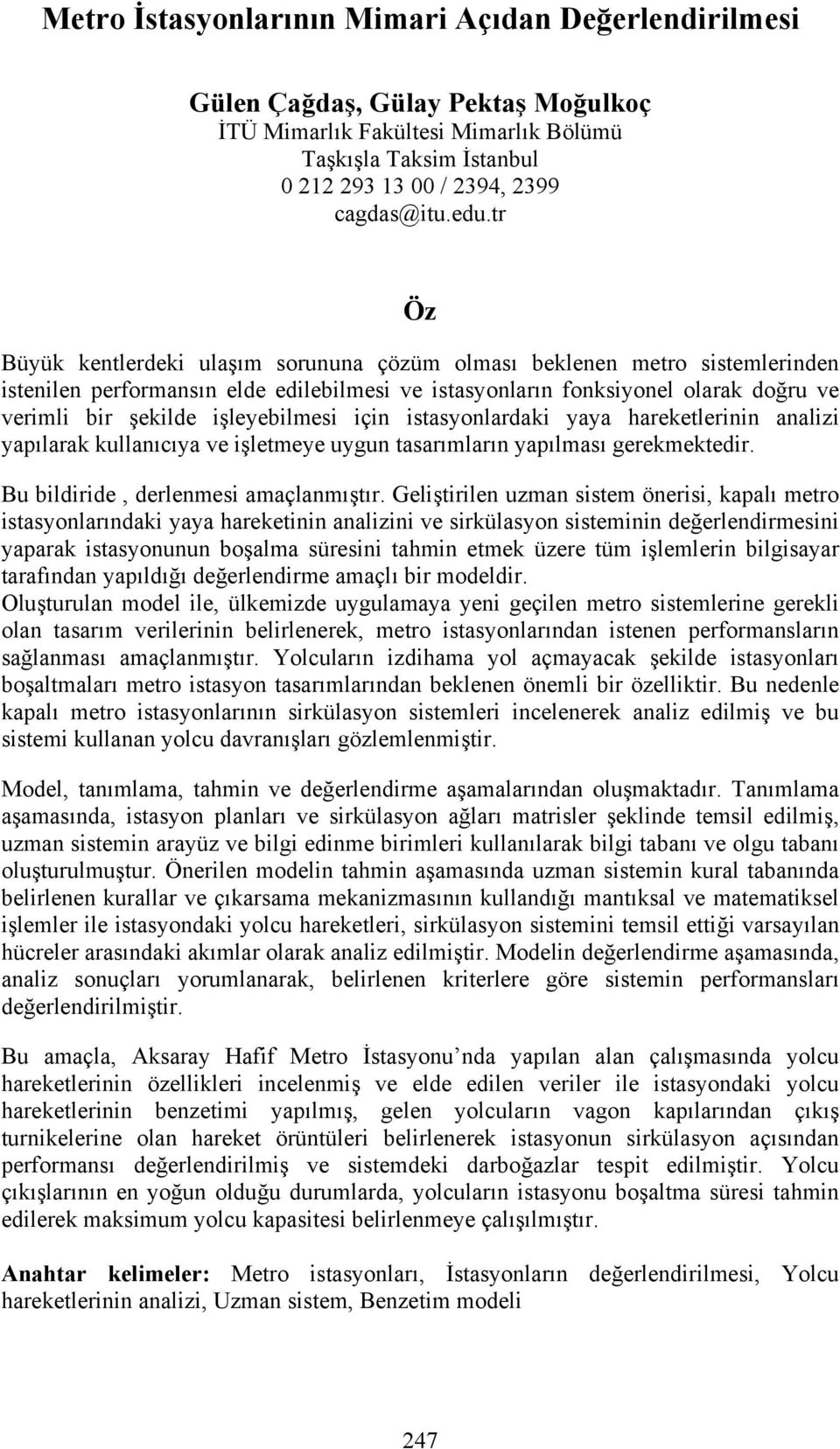 işleyebilmesi için istasyonlardaki yaya hareketlerinin analizi yapılarak kullanıcıya ve işletmeye uygun tasarımların yapılması gerekmektedir. Bu bildiride, derlenmesi amaçlanmıştır.