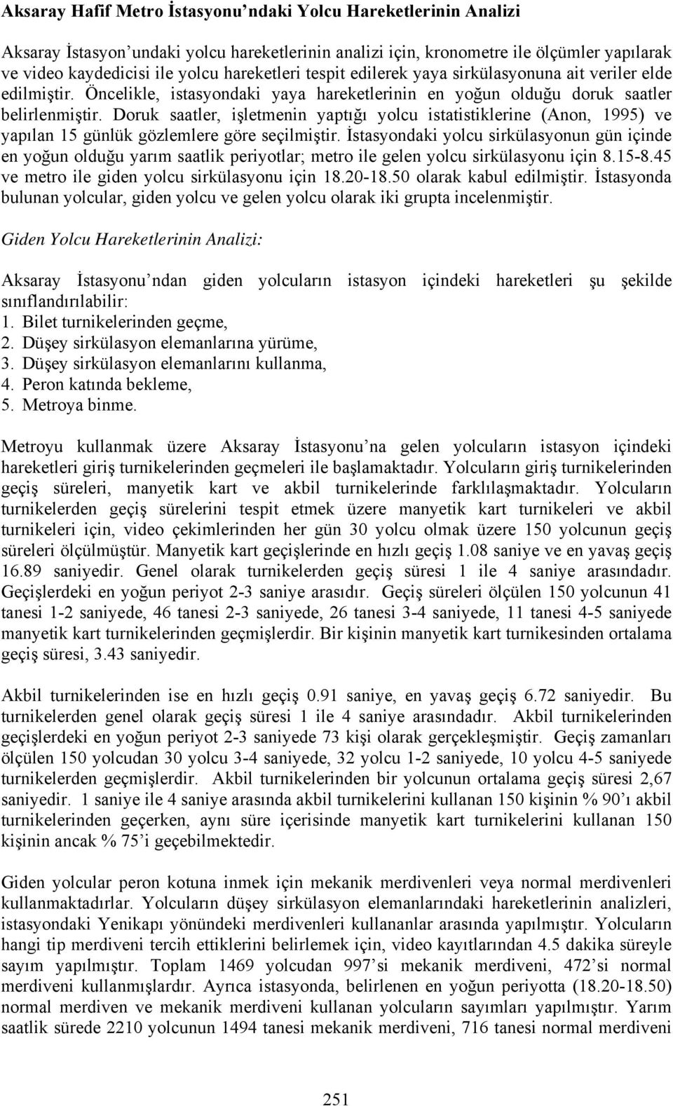 Doruk saatler, işletmenin yaptığı yolcu istatistiklerine (Anon, 1995) ve yapılan 15 günlük gözlemlere göre seçilmiştir.