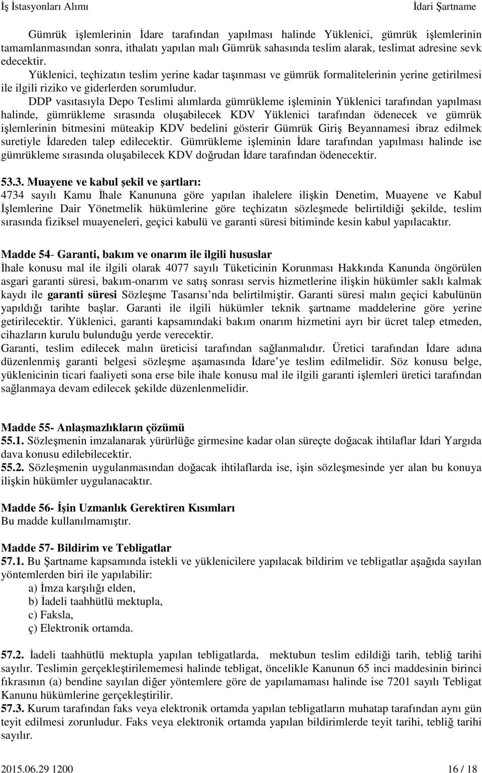 DDP vasıtasıyla Depo Teslimi alımlarda gümrükleme işleminin Yüklenici tarafından yapılması halinde, gümrükleme sırasında oluşabilecek KDV Yüklenici tarafından ödenecek ve gümrük işlemlerinin