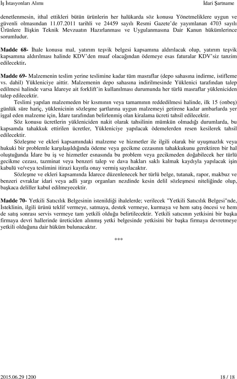 Madde 68- İhale konusu mal, yatırım teşvik belgesi kapsamına aldırılacak olup, yatırım teşvik kapsamına aldırılması halinde KDV den muaf olacağından ödemeye esas faturalar KDV siz tanzim edilecektir.