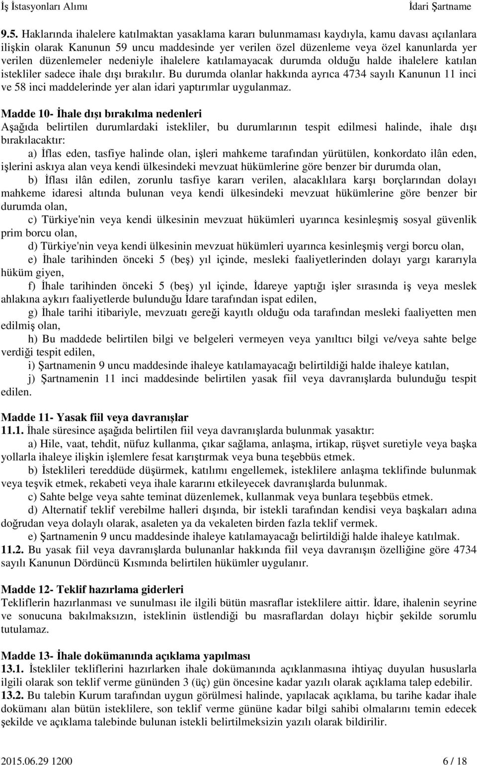 Bu durumda olanlar hakkında ayrıca 4734 sayılı Kanunun 11 inci ve 58 inci maddelerinde yer alan idari yaptırımlar uygulanmaz.