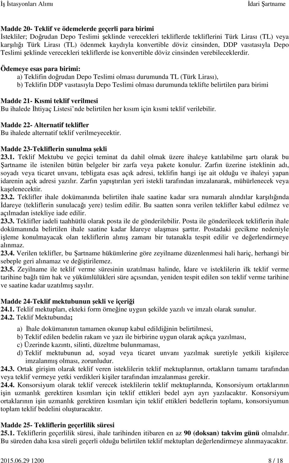 Ödemeye esas para birimi: a) Teklifin doğrudan Depo Teslimi olması durumunda TL (Türk Lirası), b) Teklifin DDP vasıtasıyla Depo Teslimi olması durumunda teklifte belirtilen para birimi Madde 21-