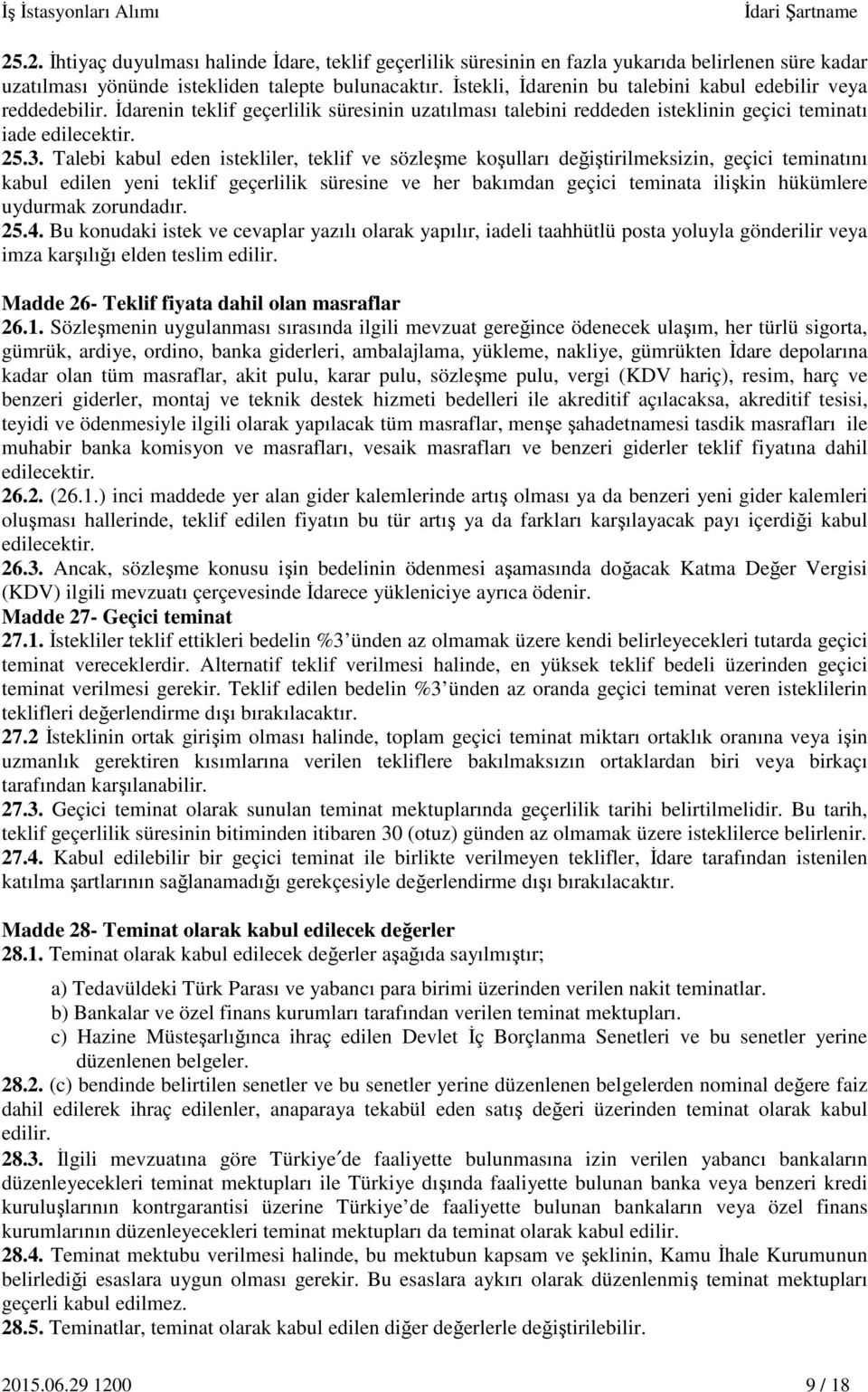 Talebi kabul eden istekliler, teklif ve sözleşme koşulları değiştirilmeksizin, geçici teminatını kabul edilen yeni teklif geçerlilik süresine ve her bakımdan geçici teminata ilişkin hükümlere