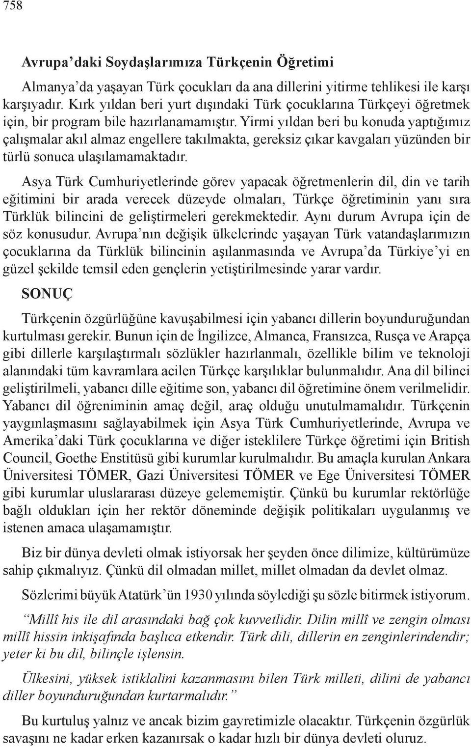 Yirmi yıldan beri bu konuda yaptığımız çalışmalar akıl almaz engellere takılmakta, gereksiz çıkar kavgaları yüzünden bir türlü sonuca ulaşılamamaktadır.