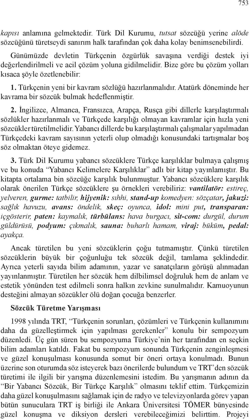 Türkçenin yeni bir kavram sözlüğü hazırlanmalıdır. Atatürk döneminde her kavrama bir sözcük bulmak hedeflenmiştir. 2.