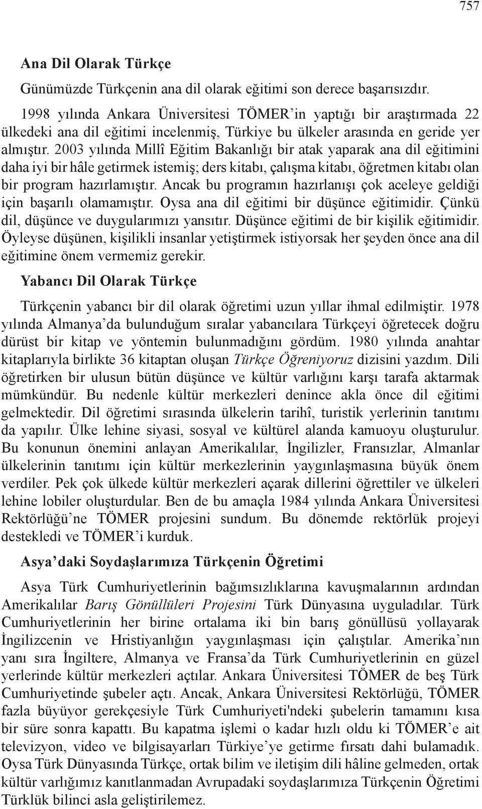 2003 yılında Millî Eğitim Bakanlığı bir atak yaparak ana dil eğitimini daha iyi bir hâle getirmek istemiş; ders kitabı, çalışma kitabı, öğretmen kitabı olan bir program hazırlamıştır.