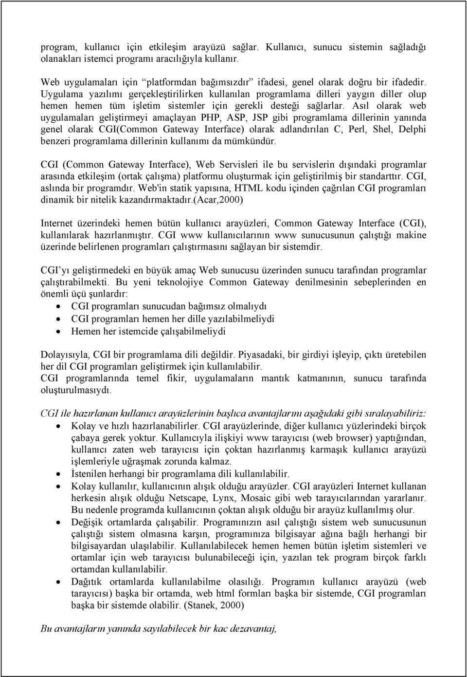 Uygulama yazılımı gerçekleştirilirken kullanılan programlama dilleri yaygın diller olup hemen hemen tüm işletim sistemler için gerekli desteği sağlarlar.