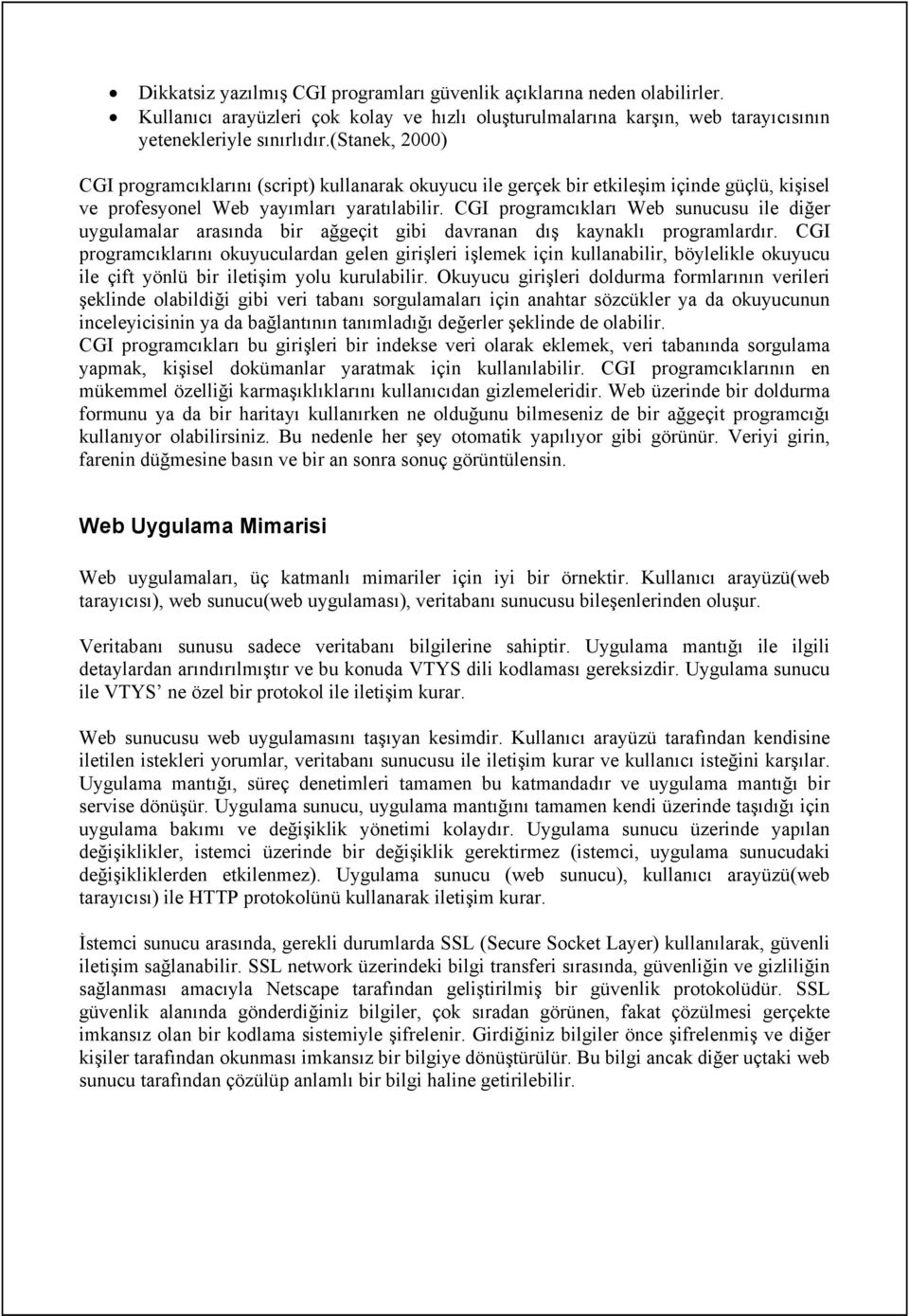 CGI programcıkları Web sunucusu ile diğer uygulamalar arasında bir ağgeçit gibi davranan dış kaynaklı programlardır.