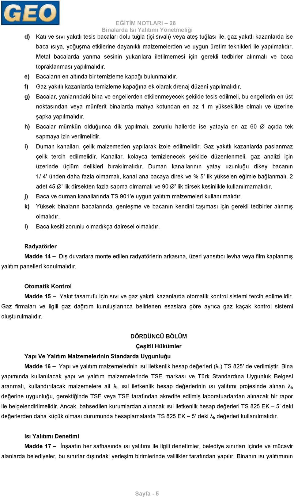 f) Gaz yakıtlı kazanlarda temizleme kapağına ek olarak drenaj düzeni yapılmalıdır.